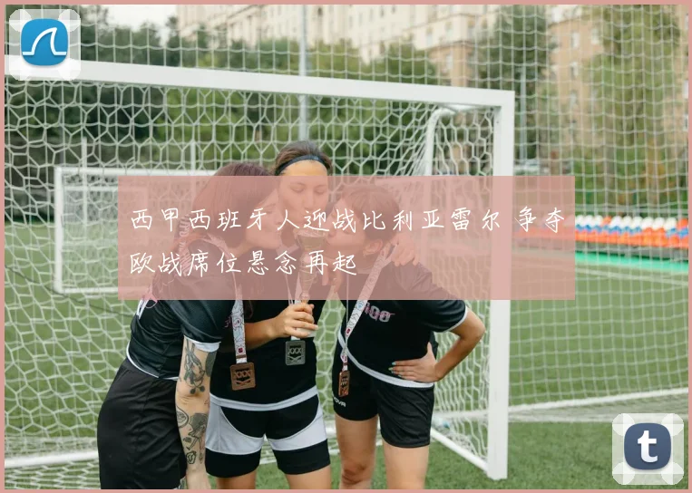 西甲西班牙人迎战比利亚雷尔 争夺欧战席位悬念再起