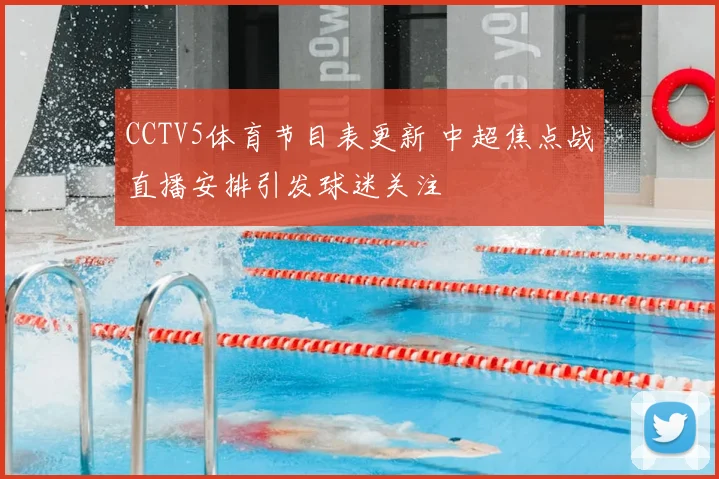 CCTV5体育节目表更新 中超焦点战直播安排引发球迷关注