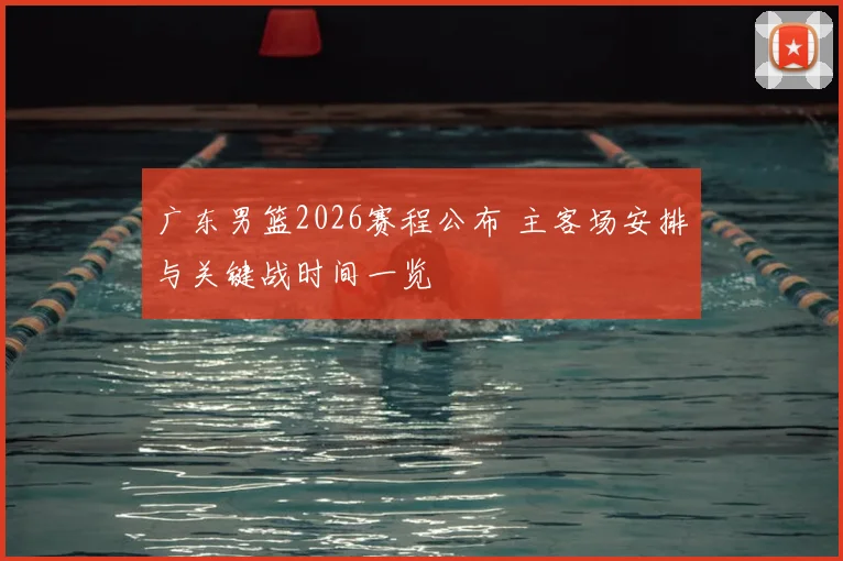 广东男篮2026赛程公布 主客场安排与关键战时间一览