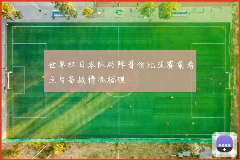 世界杯日本队对阵哥伦比亚赛前看点与备战情况梳理